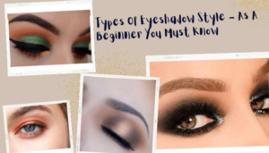 Read more about the article Types Of Eyeshadow Style – As A Beginner You Must Know